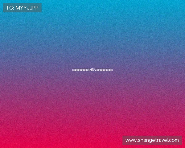 超直播体育数据全面解析NBA赛况与球员表现实时追踪 超直播体育数据全面解析NBA赛况与球员表现实时追踪